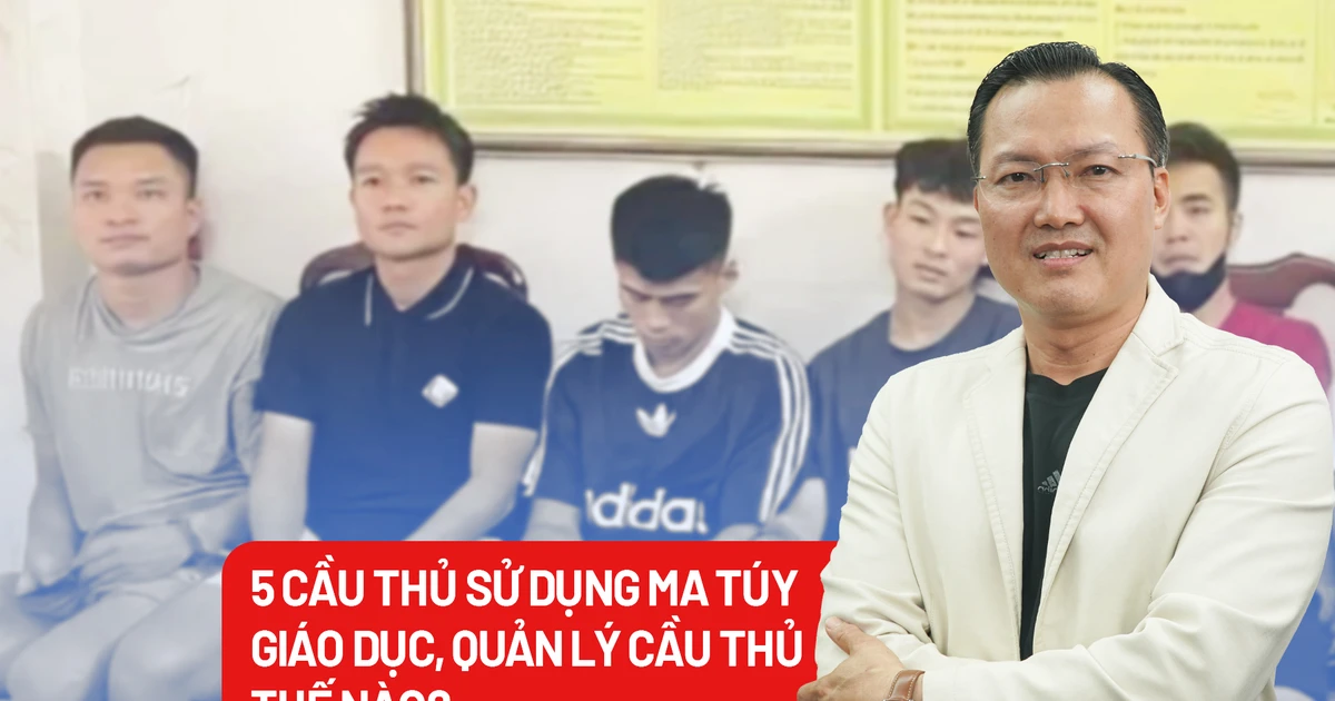 Từ vụ 5 cầu thủ sử dụng ma túy: Bài học giáo dục, quản lý cầu thủ | Báo Pháp Luật TP. Hồ Chí Minh
