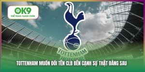 Tottenham Muốn Đổi Tên CLB Bên Cạnh Sự Thật Đằng Sau 10 Tottenham Muốn Đổi Tên CLB - Lý Do Đằng Sau Quyết Định Này
